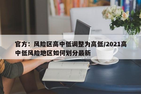 官方:风险区高中低调整为高低/2021高中低风险地区如何划分最新