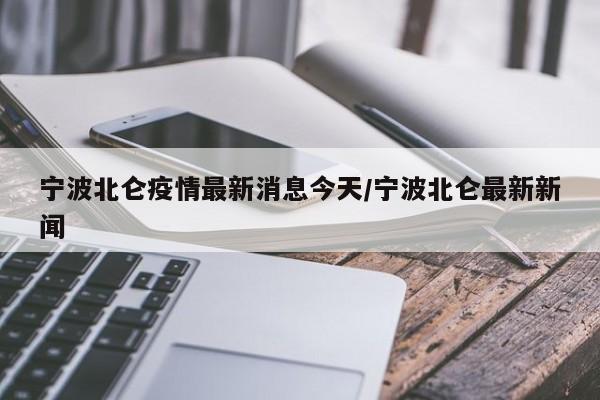 宁波北仑疫情最新消息今天/宁波北仑最新新闻