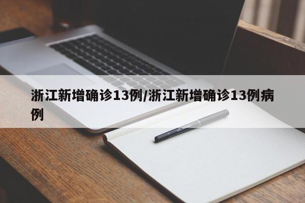 浙江新增确诊13例/浙江新增确诊13例病例