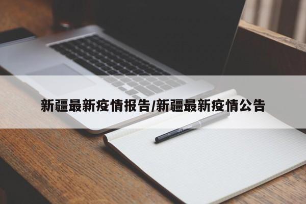 新疆最新疫情报告/新疆最新疫情公告