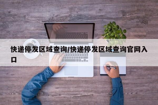 快递停发区域查询/快递停发区域查询官网入口