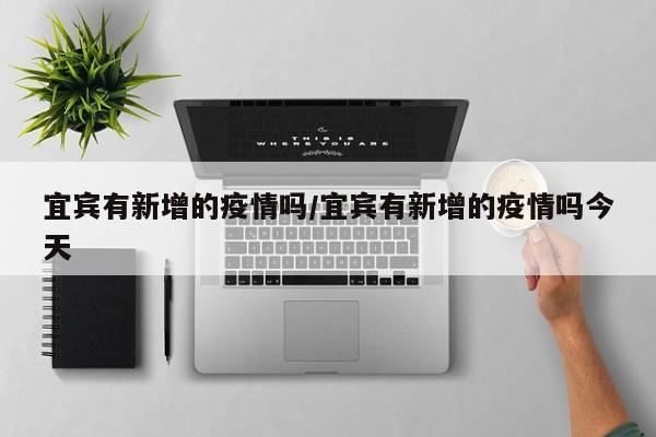 宜宾有新增的疫情吗/宜宾有新增的疫情吗今天